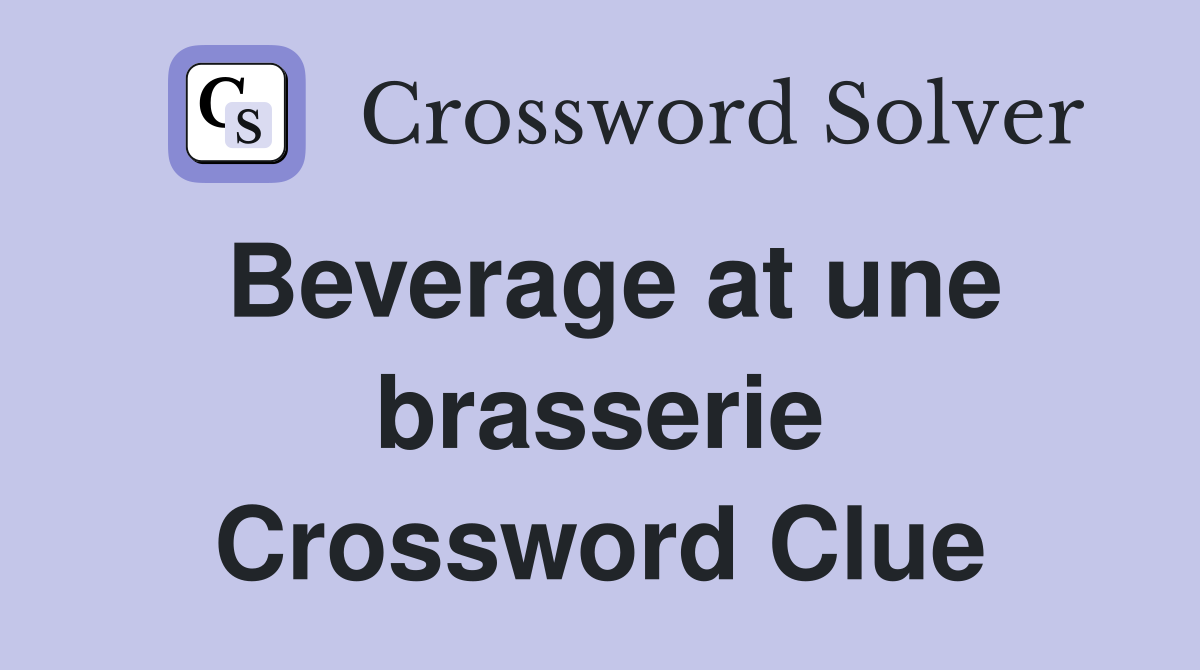 Whats the Beverage at Une Brasserie? NYT Crossword Solver meals and food